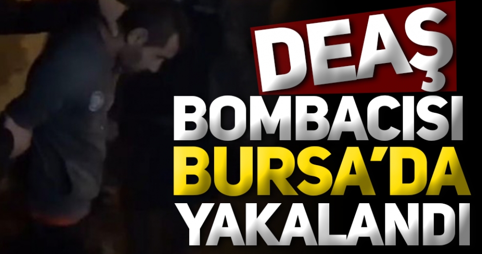 Bursa'da DEAŞ'ın bombacısı yakalandı!